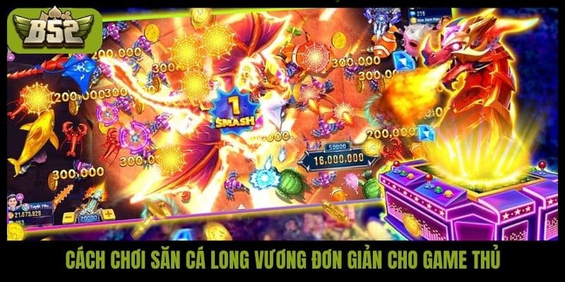 Cách chơi săn cá Long Vương đơn giản cho game thủ