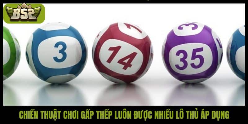 Chiến thuật chơi gấp thếp luôn được nhiều lô thủ áp dụng